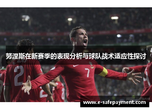 努涅斯在新赛季的表现分析与球队战术适应性探讨