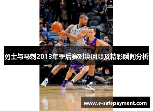 勇士与马刺2013年季后赛对决回顾及精彩瞬间分析