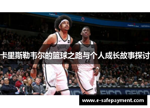 卡里斯勒韦尔的篮球之路与个人成长故事探讨