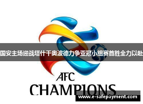 国安主场迎战塔什干奥波德力争亚冠小组赛首胜全力以赴