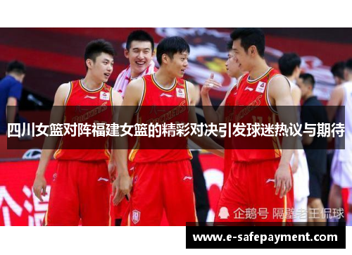 四川女篮对阵福建女篮的精彩对决引发球迷热议与期待