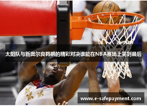 太阳队与新奥尔良鹈鹕的精彩对决谁能在NBA赛场上笑到最后