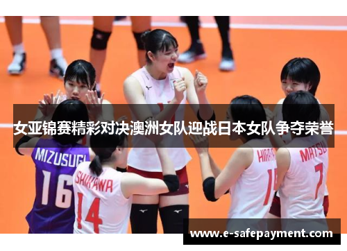 女亚锦赛精彩对决澳洲女队迎战日本女队争夺荣誉