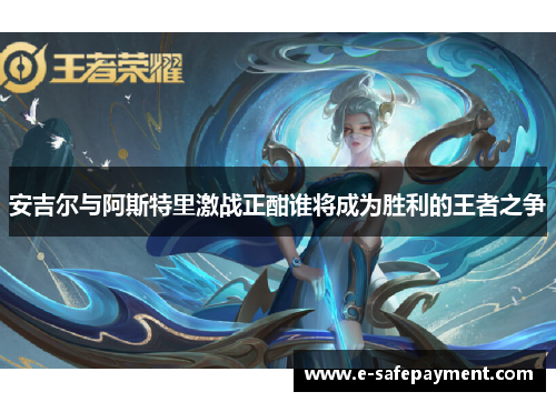 安吉尔与阿斯特里激战正酣谁将成为胜利的王者之争