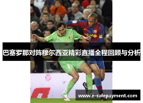 巴塞罗那对阵穆尔西亚精彩直播全程回顾与分析