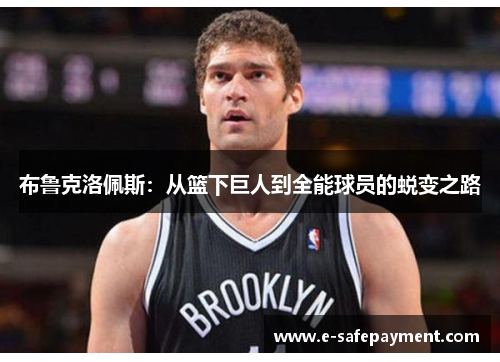 布鲁克洛佩斯：从篮下巨人到全能球员的蜕变之路