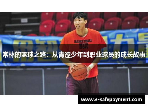 常林的篮球之路：从青涩少年到职业球员的成长故事