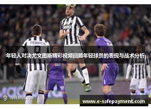 年轻人对决尤文图斯精彩视频回顾年轻球员的表现与战术分析