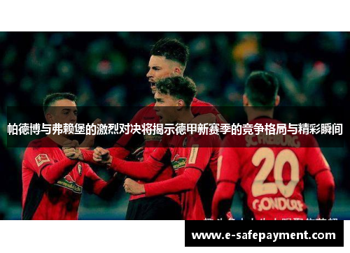 帕德博与弗赖堡的激烈对决将揭示德甲新赛季的竞争格局与精彩瞬间