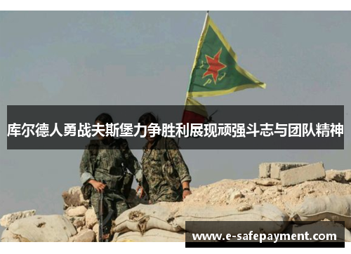 库尔德人勇战夫斯堡力争胜利展现顽强斗志与团队精神