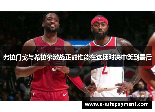 弗拉门戈与希拉尔激战正酣谁能在这场对决中笑到最后