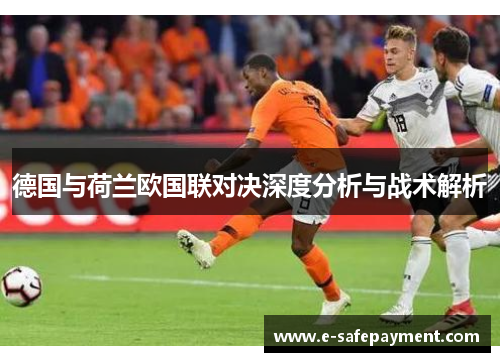 德国与荷兰欧国联对决深度分析与战术解析