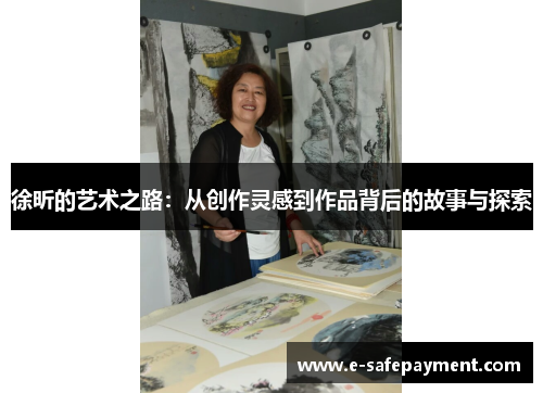 徐昕的艺术之路：从创作灵感到作品背后的故事与探索