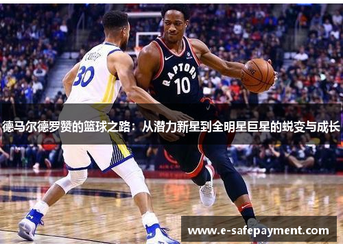 德马尔德罗赞的篮球之路：从潜力新星到全明星巨星的蜕变与成长