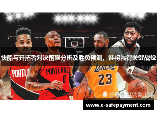 快船与开拓者对决前瞻分析及胜负预测，谁将赢得关键战役
